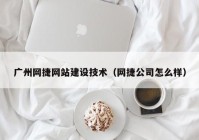 广州网捷网站建设技术（网捷公司怎么样）
