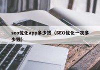 seo优化app多少钱（SEO优化一次多少钱）