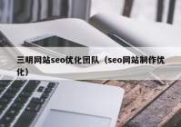 三明网站seo优化团队（seo网站制作优化）