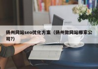 扬州网站seo优化方案（扬州做网站哪家公司?）