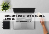 网站seo优化关键词什么意思（seo什么是关键词）